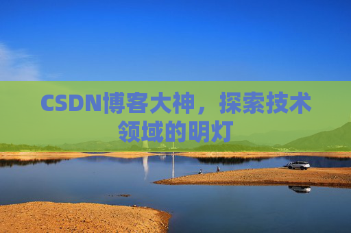 CSDN博客大神，探索技术领域的明灯